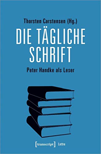 Die tägliche Schrift: Peter Handke als Leser (Lettre) von transcript Verlag